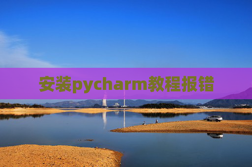 安装pycharm教程报错